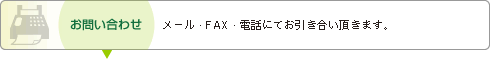 お問い合わせ　メール・ＦＡＸ・電話にてお引き合い頂きます。